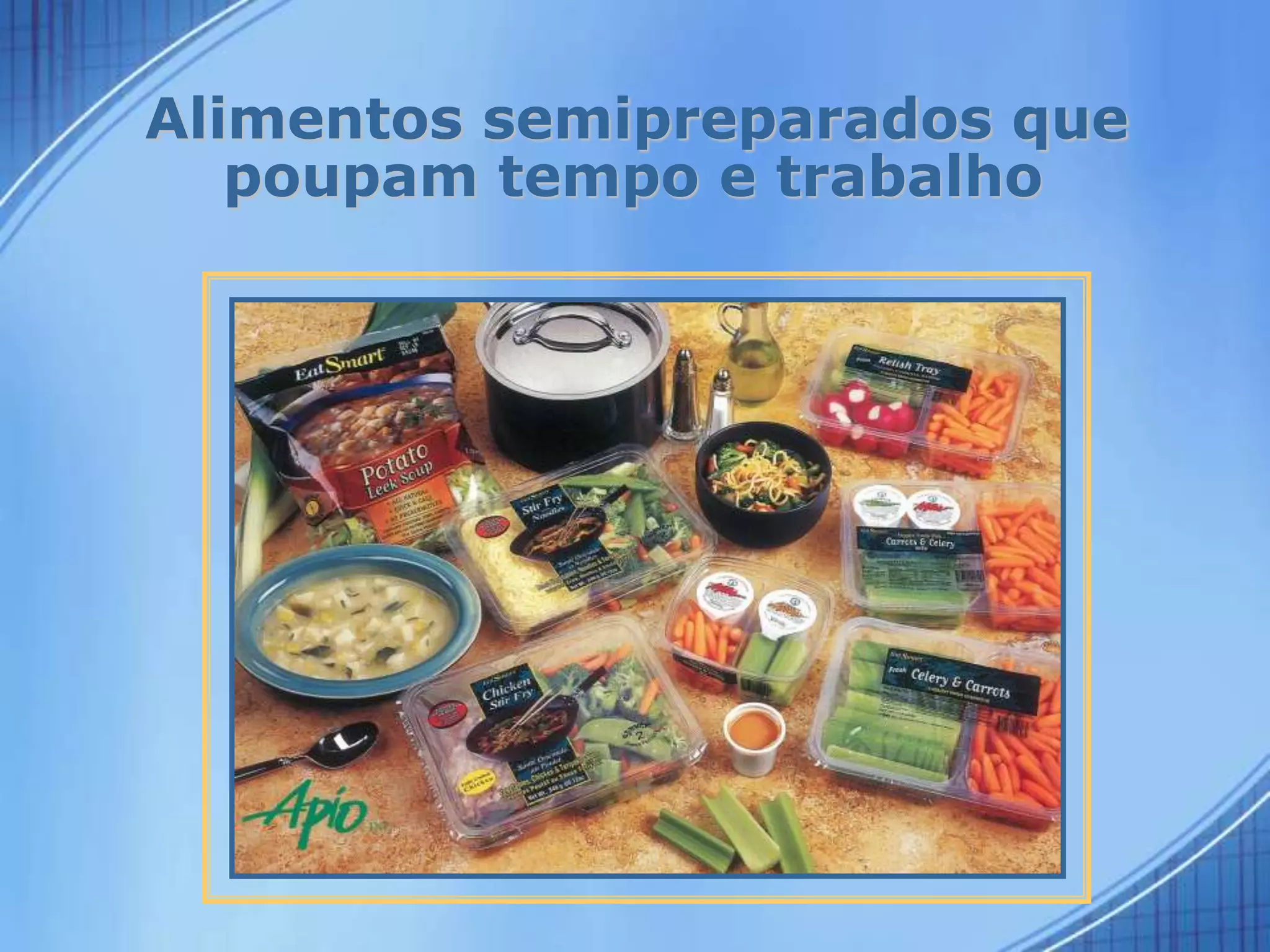 Alimentos semipreparados que
poupam tempo e trabalho
 