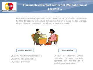 Finalmente el Contact center del MSP solicitara al
paciente …
Al final de la llamada el agente de contact center, solicita...