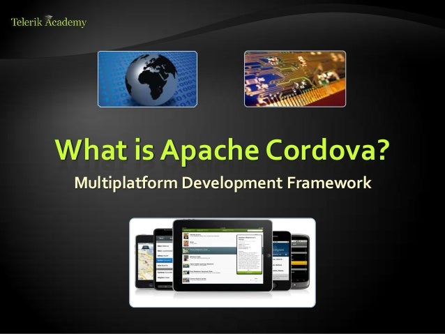 What is Apache Cordova?
Multiplatform Development Framework
 