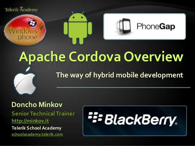 Apache Cordova Overview
The way of hybrid mobile development
Doncho Minkov
Telerik School Academy
schoolacademy.telerik.com
SeniorTechnicalTrainer
http://minkov.it
 