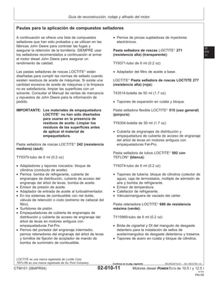 Guı́a de reconstrucción, rodaje y afinado del motor
02
010
11
RG,RG34710,51 –63–16OCT00–1/2
Pautas para la aplicación de compuestos selladores
A continuación se ofrece una lista de compuestos
selladores que han sido probados y se utilizan en las
fábricas John Deere para controlar las fugas y
asegurar la retención de la tornillerı́a. SIEMPRE usar
los selladores recomendados a continuación al armar
el motor diesel John Deere para asegurar un
rendimiento de calidad.
Las pastas selladoras de roscas LOCTITE
están
diseñadas para cumplir las normas de sellado cuando
existen residuos de aceite de máquinas. Si existe una
cantidad excesiva de aceite de máquinas o la limpieza
no es satisfactoria, limpiar las superficies con un
solvente. Consultar el Manual de ventas de mercancı́a
y repuestos de John Deere para la información de
pedido.
IMPORTANTE: Los materiales de empaquetadura
LOCTITE
no han sido diseñados
para usarse en la presencia de
residuos de aceite. Limpiar los
residuos de las superficies antes
de aplicar el material de
empaquetadura.
Pasta selladora de roscas LOCTITE
242 (resistencia
mediana) (azul):
TY9370-tubo de 6 ml (0.2 oz)
• Adaptadores y tapones roscados: bloque de
cilindros (conducto de aceite).
• Pernos: bomba de refrigerante, cubierta de
engranajes de distribución, cubierta de acceso del
engranaje del árbol de levas, bomba de aceite.
• Emisor de presión de aceite.
• Adaptador de entrada de aceite al turboalimentador.
• En los sistemas de combustible con riel doble,
válvula de retención o codo (extremo de cabezal del
filtro).
• Surtidores de pistón.
• Empaquetaduras de cubierta de engranajes de
distribución y cubierta de acceso de engranaje del
árbol de levas en motores antiguos con
empaquetaduras Fel-Pro.
• Pernos del portador del engranaje intermedio,
pernos retenedores del engranaje del árbol de levas
y tornillos de fijación de acoplador de mando de
bomba de suministro de combustible.
• Pernos de pinzas sujetadoras de inyectores
electrónicos.
Pasta selladora de roscas LOCTITE
271
(resistencia alta) (transparente):
TY9371-tubo de 6 ml (0.2 oz)
• Adaptador del filtro de aceite a base.
LOCTITE
Pasta selladora de roscas LOCTITE 277
(resistencia alta) (roja):
T43514-botella de 50 ml (1.7 oz)
• Tapones de expansión en culata y bloque.
Pasta selladora flexible LOCTITE
515 (uso general)
(púrpura):
TY6304-botella de 50 ml (1.7 oz)
• Cubierta de engranajes de distribución y
empaquetadura de cubierta de acceso de engranaje
del árbol de levas en motores antiguos con
empaquetaduras Fel-Pro.
Pasta selladora de tubos LOCTITE
592 con
TEFLON
(blanca):
TY9374-tubo de 6 ml (0.2 oz)
• Tapones de tuberı́a: bloque de cilindros (colector de
agua), caja de termostatos, múltiple de admisión de
aire y bomba de refrigerante.
• Emisor de temperatura.
• Calefactor de refrigerante.
• Válvula/manguera de vaciado del cárter.
Pasta retenedora LOCTITE
680 de resistencia
máxima (verde):
TY15969-tubo de 6 ml (0.2 oz)
• Brida de cigüeñal y DI del manguito de desgaste
delantero para la instalación de sellos de
aceite/manguitos de desgaste delanteros y traseros.
• Tapones de acero en culata y bloque de cilindros.
LOCTITE es una marca registrada de Loctite Corp.
TEFLON es una marca registrada de Du Pont Company
CTM101 (06APR04) 02-010-11 Motores diesel POWERTECH de 10.5 l y 12.5 l
041904
PN=59
Continúa en la pág. siguiente
 