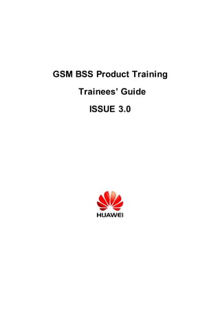 GSM BSS Product Training
Trainees’ Guide
ISSUE 3.0
 