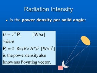 Radiation Intensity
 Is the power density per solid angle:
vector.
Poynting
as
known
also
density
power
the
is
]
[W/m
ˆ
Re 2
r
2
r
H*}
{E
½
where
r
U
r 


P
P [W/sr]
 