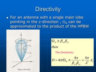 Directivity
 For an antenna with a single main lobe
pointing in the z-direction , WA can be
approximated to the product of the HPBW
e
yz
xz
yz
xz
A
A
D
then
2
A
4
4
/
4

p


p
p




W


W
The Directivity:
 
