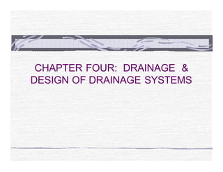 CHAPTER FOUR: DRAINAGE &
DESIGN OF DRAINAGE SYSTEMS
 