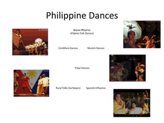 Philippine Dances
Sayaw Pilipinas
(Filipino Folk Dances)
Cordillera Dances Muslim Dances
Tribal Dances
Rural Folks (Sa Nayon) Spanish Influence
 
