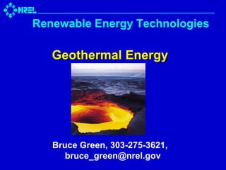 Renewable Energy Technologies
Geothermal Energy
Geothermal Energy
Bruce Green, 303-275-3621,
bruce_green@nrel.gov
 