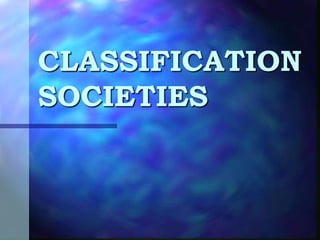 CLASSIFICATION
SOCIETIES
 