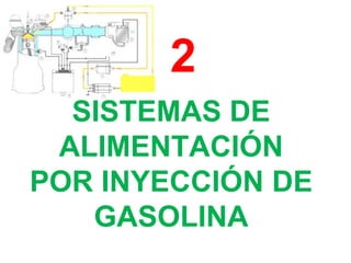 SISTEMAS DE
ALIMENTACIÓN
POR INYECCIÓN DE
GASOLINA
2
 
