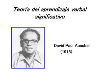 Teoría del aprendizaje verbal
significativo
David Paul Ausubel
(1918)
 
