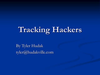 Tracking Hackers
By Tyler Hudak
tyler@hudakville.com
 