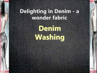 Denim
Washing
Delighting in Denim - a
wonder fabric
 