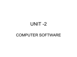 UNIT -2
COMPUTER SOFTWARE
 