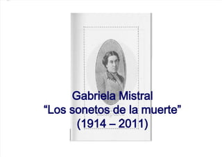 Gabriela Mistral
“Los sonetos de la muerte”
(1914 – 2011)
.
 