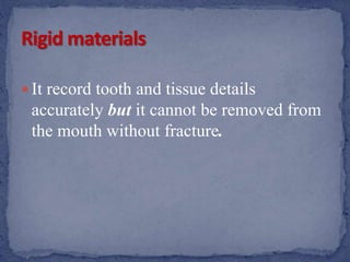  It record tooth and tissue details
accurately but it cannot be removed from
the mouth without fracture.
 