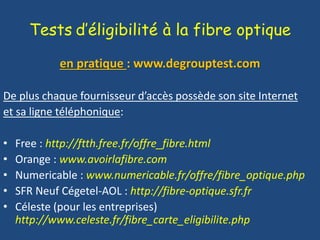 Tests d’éligibilité à la fibre optique
en pratique : www.degrouptest.com
De plus chaque fournisseur d’accès possède son si...