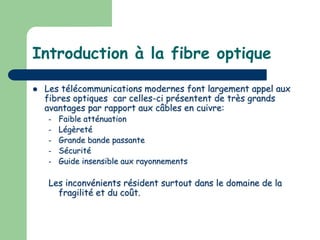 Introduction à la fibre optique
 Les télécommunications modernes font largement appel aux
fibres optiques car celles-ci p...