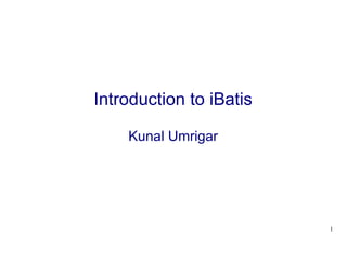 1
Introduction to iBatis
Kunal Umrigar
 
