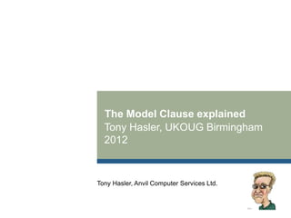 The Model Clause explained
Tony Hasler, UKOUG Birmingham
2012
Tony Hasler, Anvil Computer Services Ltd.
 