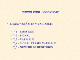 CURSO VHDL LECCIÓN 07 ,[object Object],[object Object],[object Object],[object Object],[object Object],[object Object]