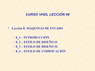 CURSO VHDL LECCIÓN 08 ,[object Object],[object Object],[object Object],[object Object],[object Object]