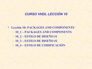 CURSO VHDL LECCIÓN 10 ,[object Object],[object Object],[object Object],[object Object],[object Object]