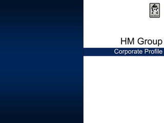 HM Group
Corporate Profile
 