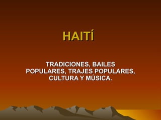 HAITÍ TRADICIONES, BAILES POPULARES, TRAJES POPULARES, CULTURA Y MÚSICA. 