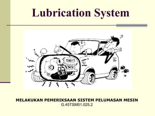 Lubrication System
MELAKUKAN PEMERIKSAAN SISTEM PELUMASAN MESIN
G.45TSM01.025.2
 