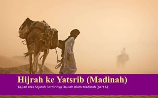 Hijrah ke Yatsrib (Madinah)
Kajian atas Sejarah Berdirinya Daulah Islam Madinah (part 6)
 