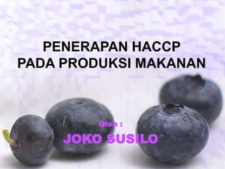 Oleh :
JOKO SUSILO
PENERAPAN HACCP
PADA PRODUKSI MAKANAN
 