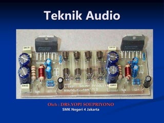 Teknik Audio
Oleh : DRS.YOPI SOEPRIYONO
SMK Negeri 4 Jakarta
 