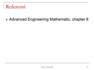 Warsun Najib, 2005 25
Referensi
 Advanced Engineering Mathematic, chapter 8
 