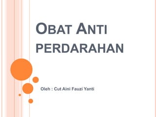 OBAT ANTI
PERDARAHAN
Oleh : Cut Aini Fauzi Yanti
 