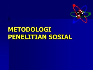 METODOLOGI
PENELITIAN SOSIAL
 