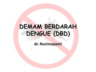 DEMAM BERDARAH
DENGUE (DBD)
dr. Nurimayanti
 