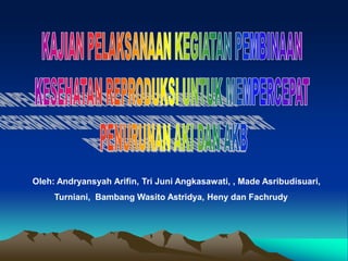 Oleh: Andryansyah Arifin, Tri Juni Angkasawati, , Made Asribudisuari,
Turniani, Bambang Wasito Astridya, Heny dan Fachrudy
 