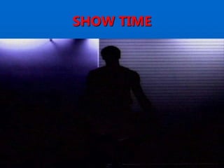 SHOW TIME
 