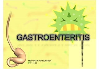 8/10/2019 Ppt Gastroenteritis 4.3
http://slidepdf.com/reader/full/ppt-gastroenteritis-43 1/14
GASTROENTERITIS
MEIRINA KHOIRUNNISA
11711102
 