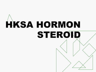 HKSA HORMON
STEROID
 