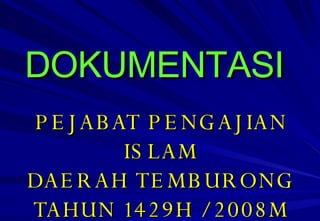 DOKUMENTASI   PEJABAT PENGAJIAN ISLAM DAERAH TEMBURONG TAHUN 1429H / 2008M 