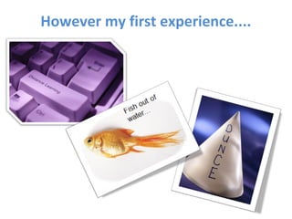 However my first experience....
 