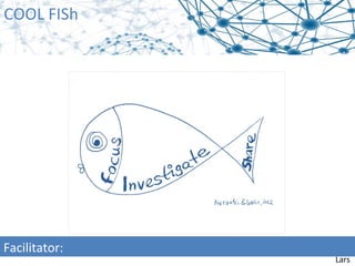 COOL FISh




Facilitator:
               Lars
 