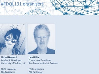 #FDOL131 organisers




Chrissi Nerantzi            Lars Uhlin
Academic Developer          Educational Developer
University of Salford, UK   Karolinska Institutet, Sweden

FDOL organiser              FDOL organiser
PBL facilitator             PBL facilitator
 
