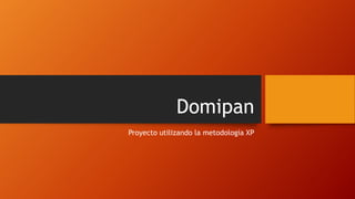 Domipan
Proyecto utilizando la metodología XP
 