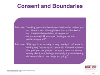 Consent and Boundaries
www.thehotline.org| loveisrespect.org
14
Advocate: ”Hooking up should be a fun experience for both ...