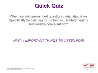 Quick Quiz
www.thehotline.org| loveisrespect.org
22
When we ask open-ended questions, what should we
Specifically be liste...