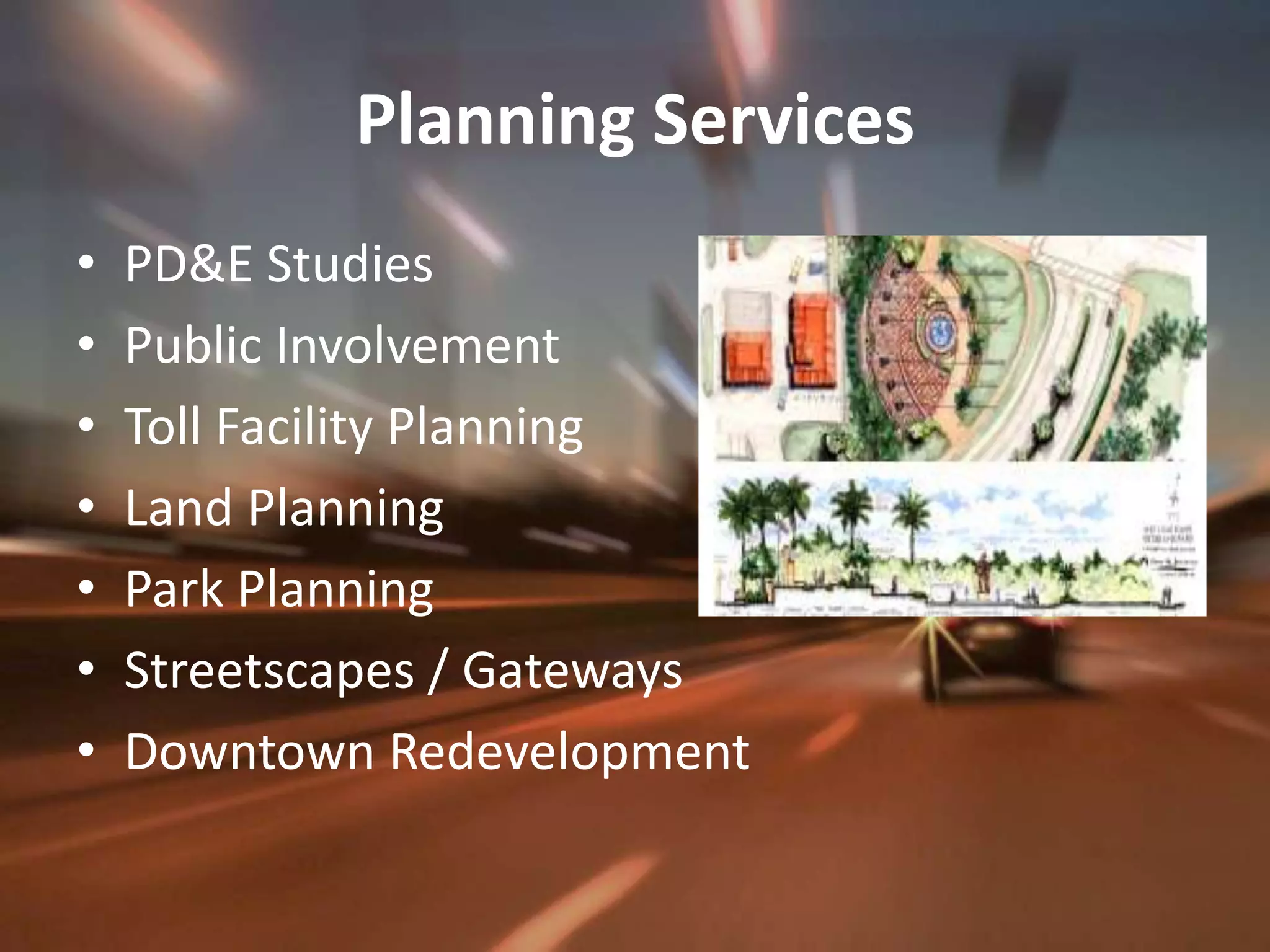 Planning ServicesPD&E StudiesPublic InvolvementToll Facility Planning Land PlanningPark PlanningStreetscapes / GatewaysDowntown Redevelopment