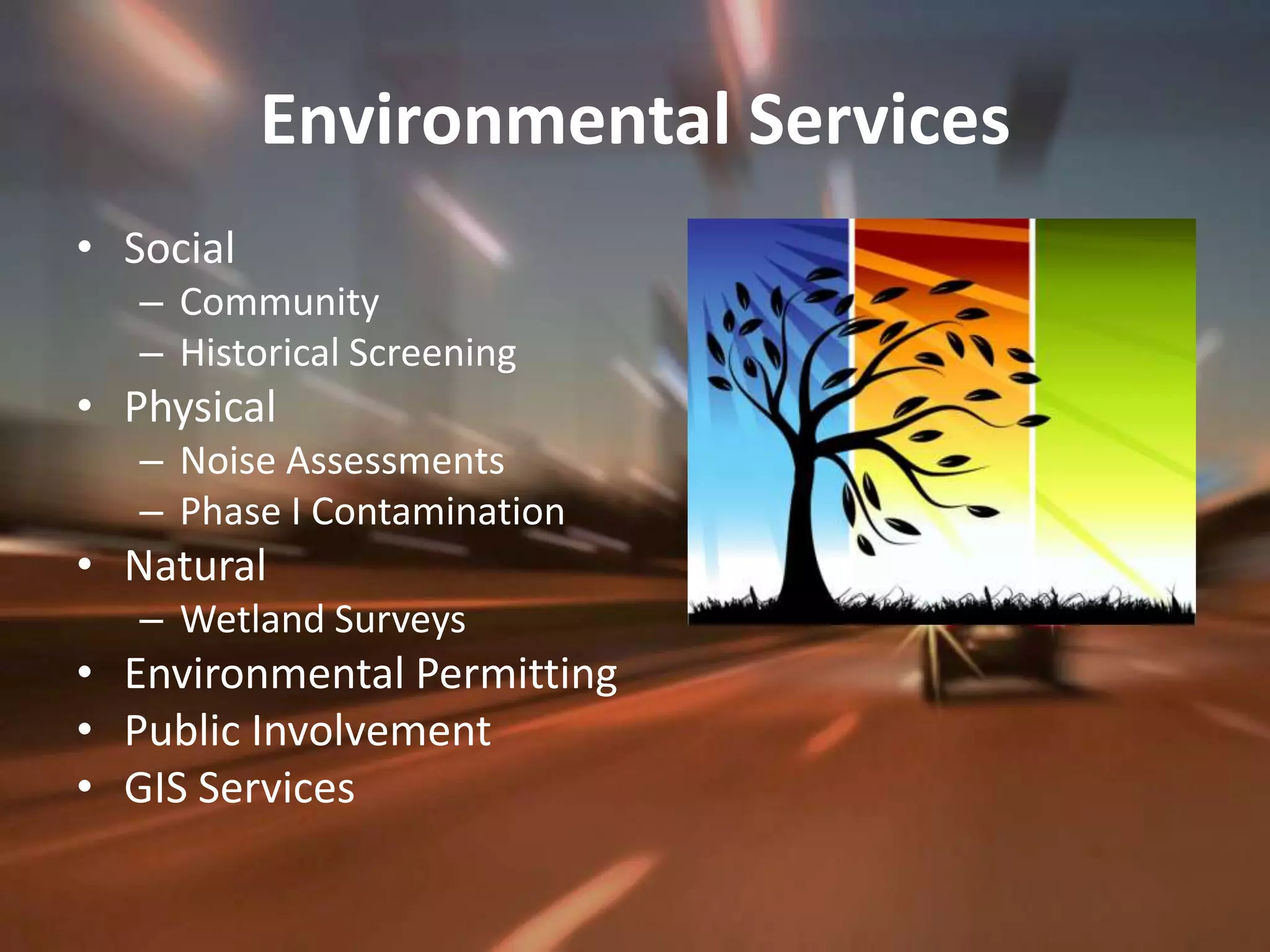 Environmental ServicesSocialCommunityHistorical ScreeningPhysicalNoise AssessmentsPhase I ContaminationNatural Wetland SurveysEnvironmental PermittingPublic InvolvementGIS Services