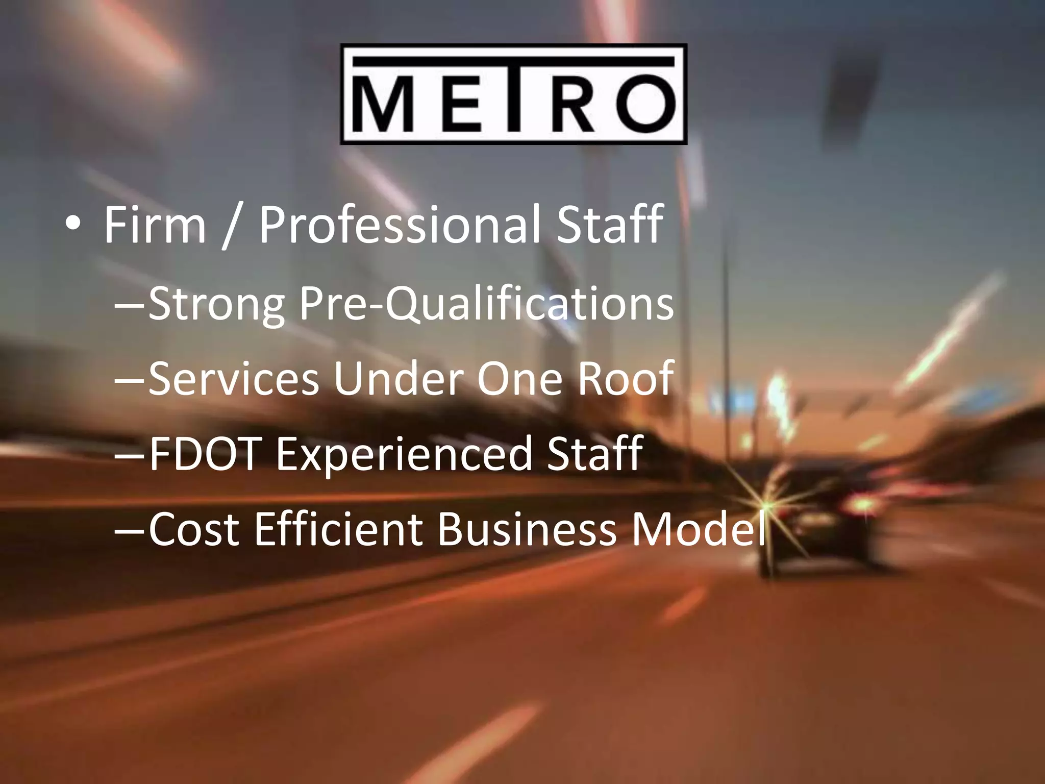 Firm / Professional StaffStrong Pre-QualificationsServices Under One RoofFDOT Experienced StaffCost Efficient Business Model